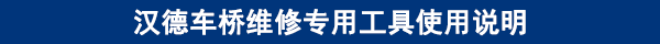 漢德車橋維修專用工具使用說(shuō)明