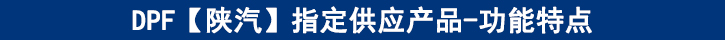 DPF【陜汽】專(zhuān)供產(chǎn)品-功能特點(diǎn)