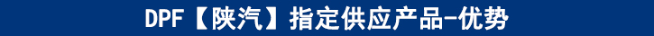 DPF【陜汽】專(zhuān)供產(chǎn)品-優(yōu)勢(shì)
