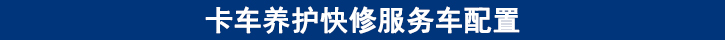 卡車養(yǎng)護快修服務車配置